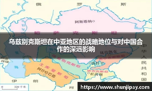 乌兹别克斯坦在中亚地区的战略地位与对中国合作的深远影响